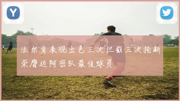 法尔肯表现出色三次拦截三次抢断荣膺迈阿密队最佳球员